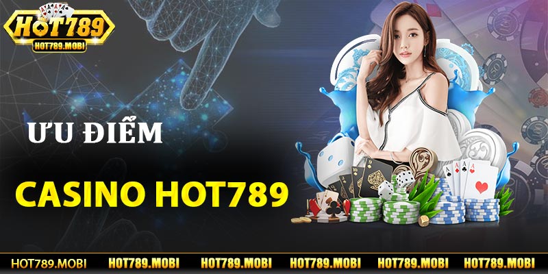 Tìm hiểu về ưu điểm nổi bật của casino hot789