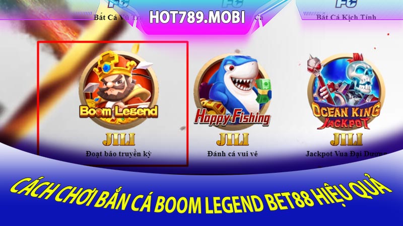 Cách chơi Bắn cá Boom Legend Bet88 hiệu quả