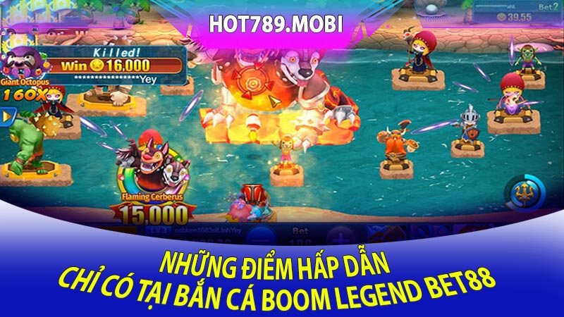 Những điểm hấp dẫn chỉ có tại Bắn cá Boom Legend Bet88